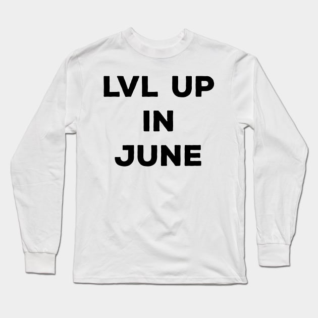 Lvl Up in June - Birthday Geeky Gift Long Sleeve T-Shirt by EugeneFeato